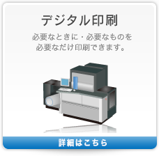 デジタル印刷 必要なときに・必要なものを必要なだけ印刷できる