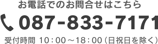 【お電話でのお問合せはこちら】087-833-7171　受付時間 10：00〜18：00（日祝日を除く）